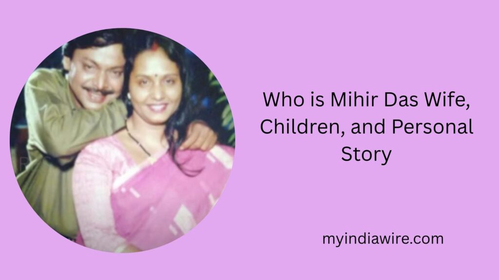 Who is Mihir Das Wife, Children, and Personal Story mihir das wife