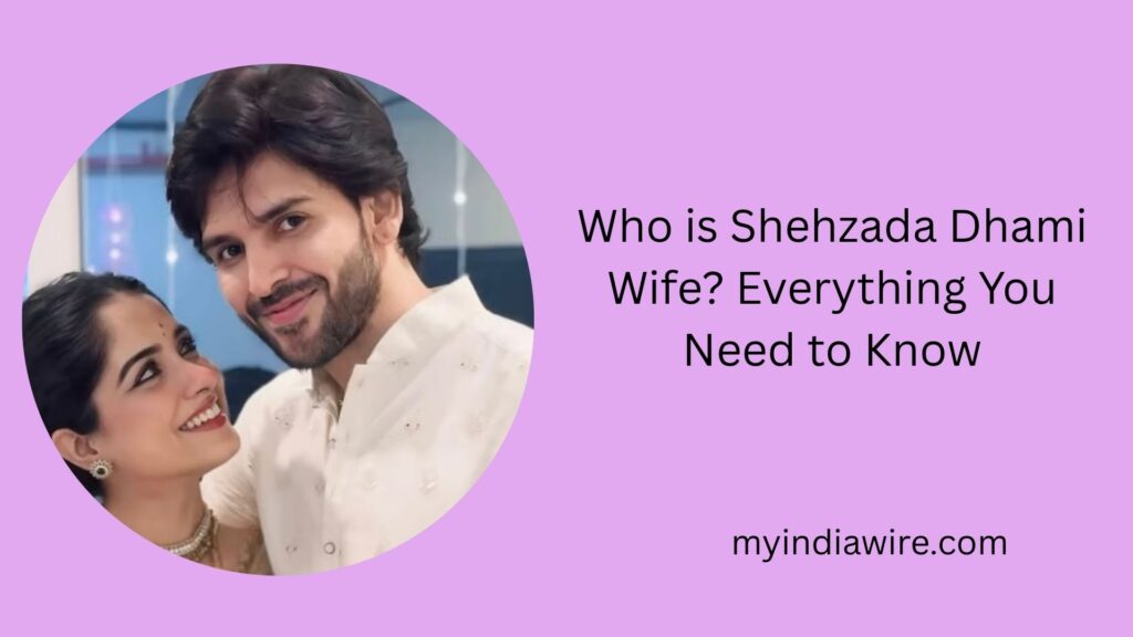 Who is Shehzada Dhami Wife? Everything You Need to Know shehzada dhami wife