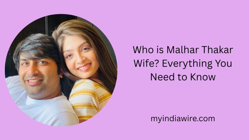 Who is Malhar Thakar Wife? Everything You Need to Know malhar thakar wife