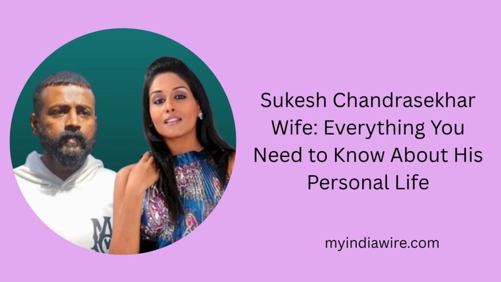 Sukesh Chandrasekhar Wife: Everything You Need to Know About His Personal Life sukesh chandrasekhar wife