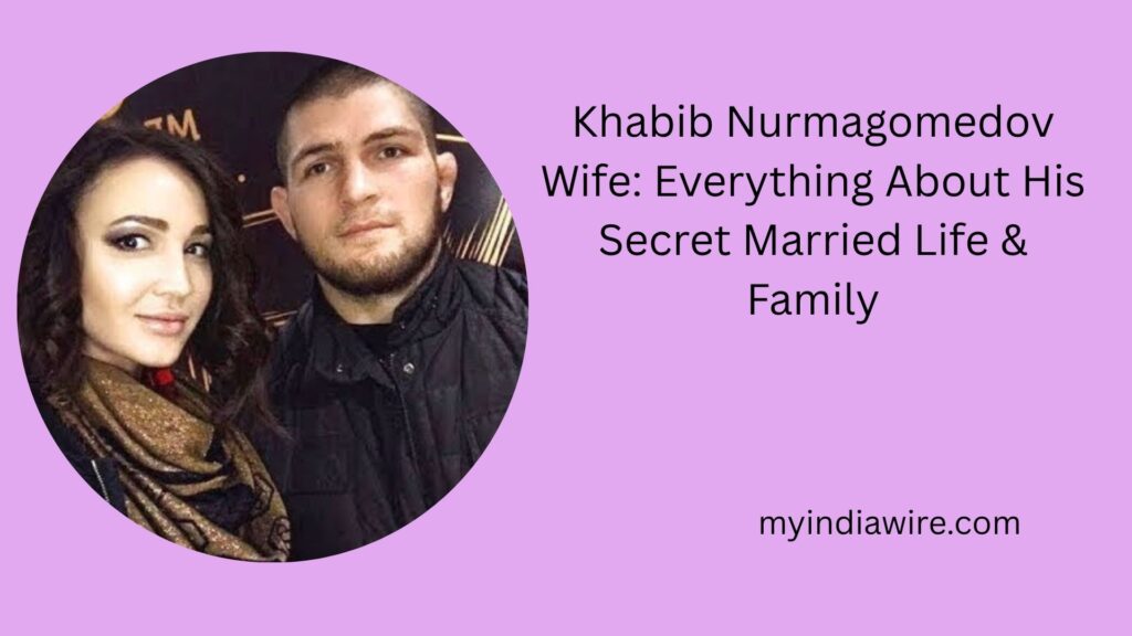 Khabib Nurmagomedov Wife: Everything About His Secret Married Life & Family khabib nurmagomedov wife