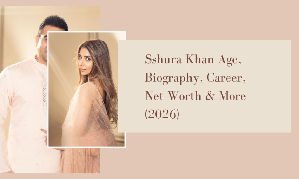 Sshura Khan Age, Biography, Career, Net Worth & More (2026) sshura khan age